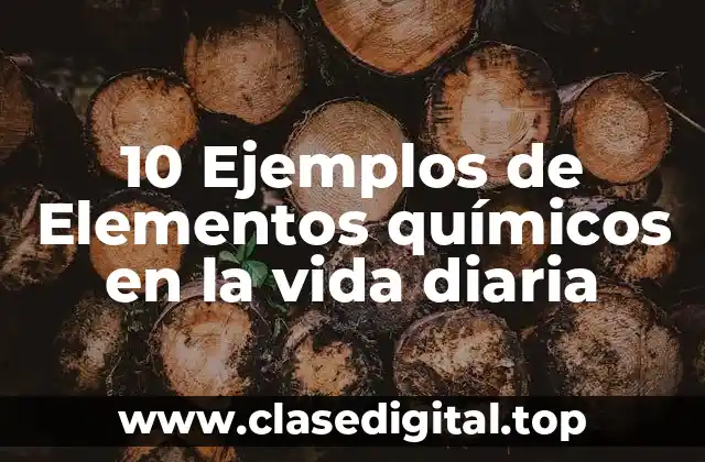 10 Ejemplos de Elementos químicos en la vida diaria
