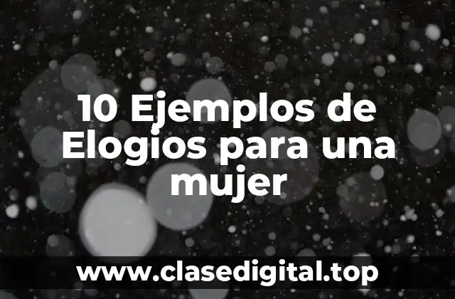 10 Ejemplos de Elogios para una mujer