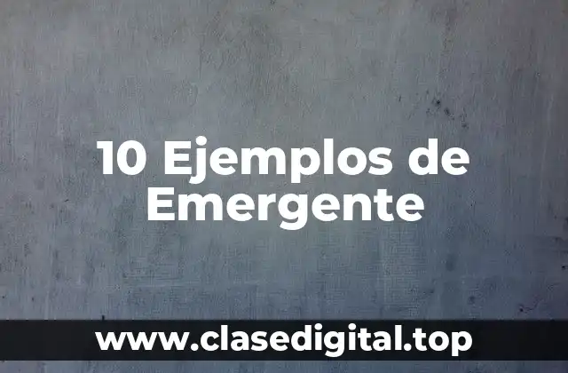 10 Ejemplos de Emergente