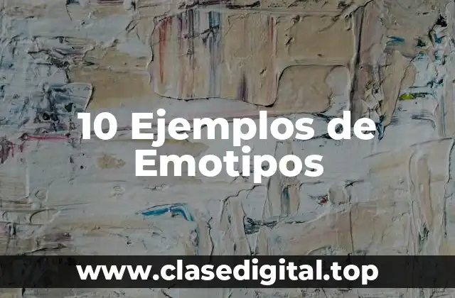 10 Ejemplos de Emotipos