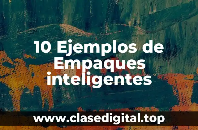 10 Ejemplos de Empaques inteligentes