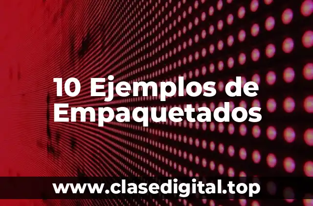 10 Ejemplos de Empaquetados