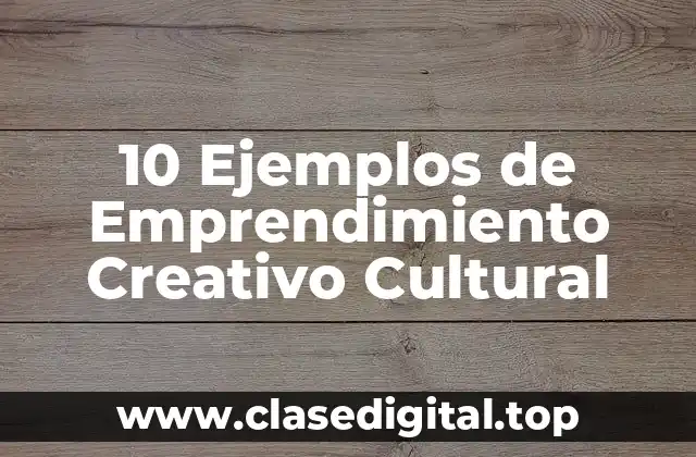10 Ejemplos de Emprendimiento Creativo Cultural
