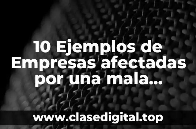 10 Ejemplos de Empresas afectadas por una mala decisión