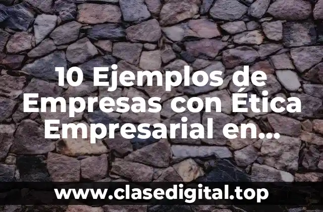 10 Ejemplos de Empresas con Ética Empresarial en México