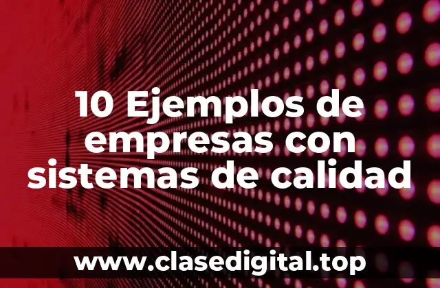 10 Ejemplos de empresas con sistemas de calidad