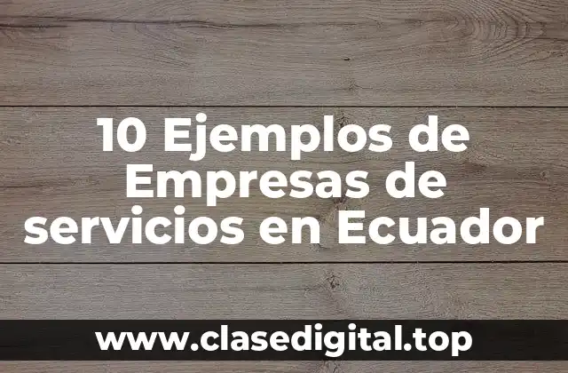 10 Ejemplos de Empresas de servicios en Ecuador