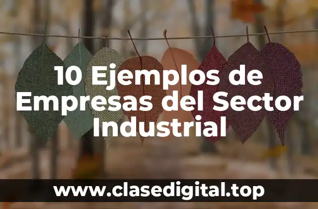 10 Ejemplos de Empresas del Sector Industrial