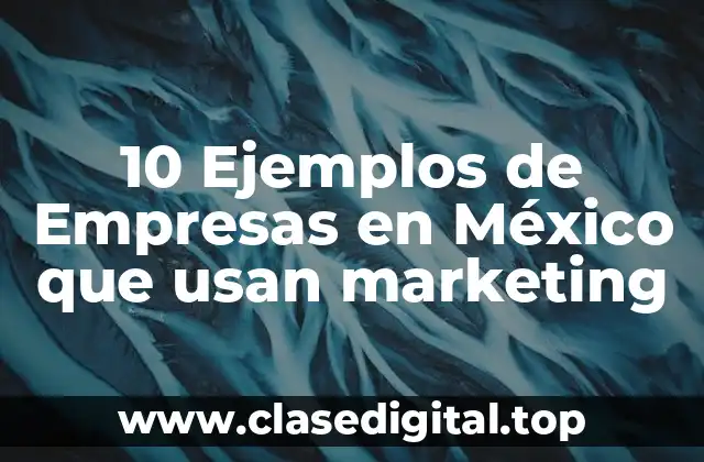 10 Ejemplos de Empresas en México que usan marketing