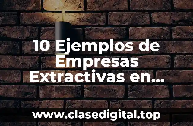 10 Ejemplos de Empresas Extractivas en México