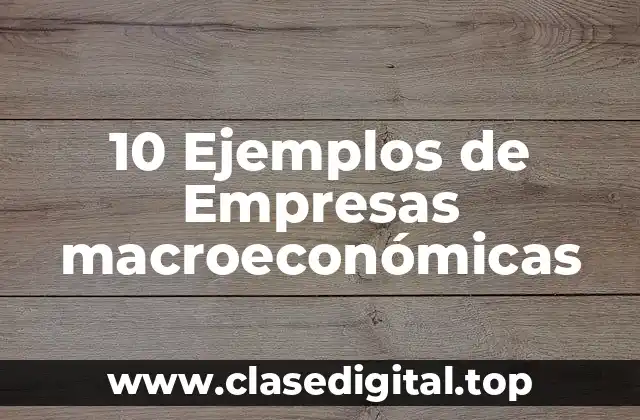 10 Ejemplos de Empresas macroeconómicas