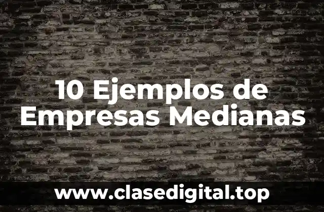 10 Ejemplos de Empresas Medianas