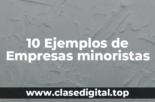 10 Ejemplos de Empresas minoristas