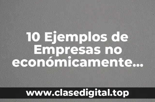 10 Ejemplos de Empresas no económicamente sustentables en México