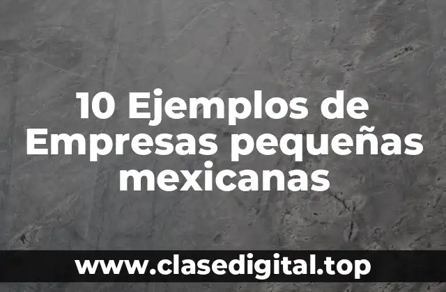 10 Ejemplos de Empresas pequeñas mexicanas