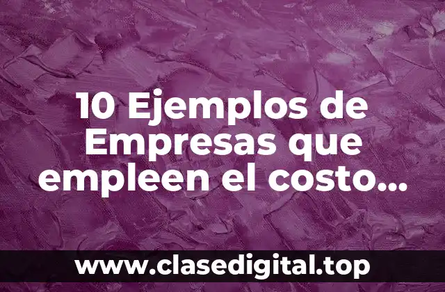 10 Ejemplos de Empresas que empleen el costo estándar