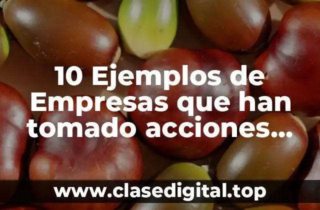 10 Ejemplos de Empresas que han tomado acciones correctivas