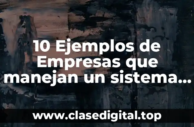 10 Ejemplos de Empresas que manejan un sistema abierto