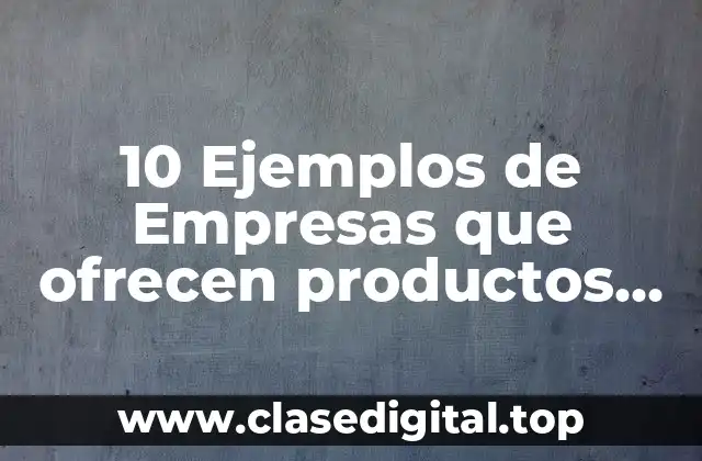 10 Ejemplos de Empresas que ofrecen productos diferenciados