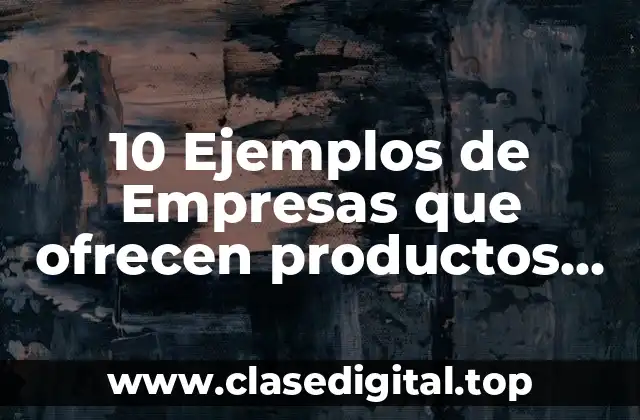 10 Ejemplos de Empresas que ofrecen productos tangibles é intangibles
