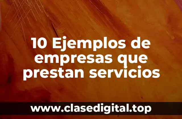 10 Ejemplos de empresas que prestan servicios