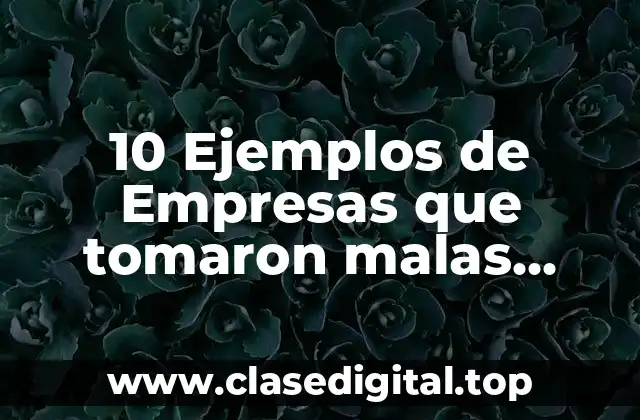 10 Ejemplos de Empresas que tomaron malas decisiones