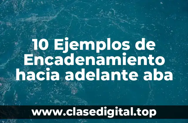10 Ejemplos de Encadenamiento hacia adelante aba