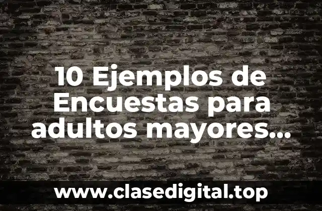 10 Ejemplos de Encuestas para adultos mayores sobre sus gustos