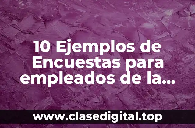10 Ejemplos de Encuestas para empleados de la calidad del servicio
