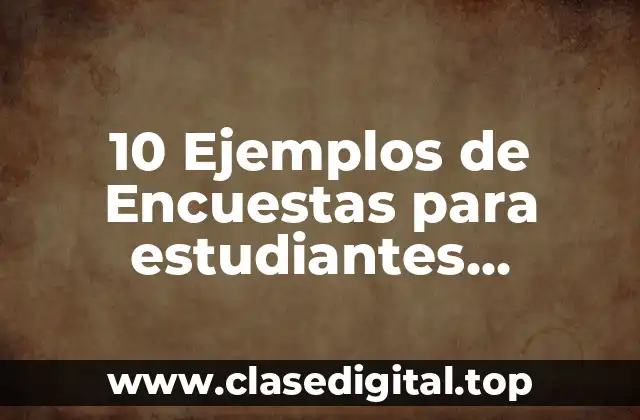 10 Ejemplos de Encuestas para estudiantes universitarios que son padres