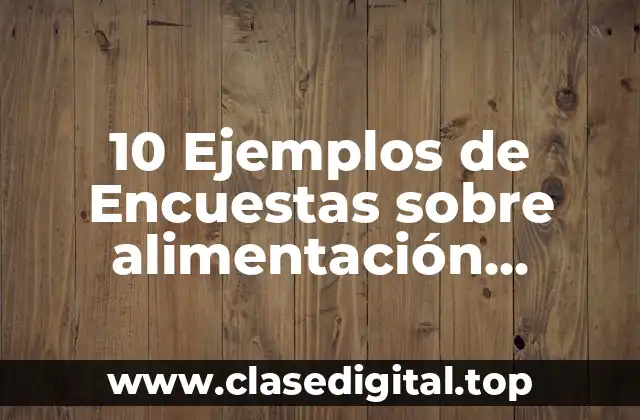 10 Ejemplos de Encuestas sobre alimentación saludable