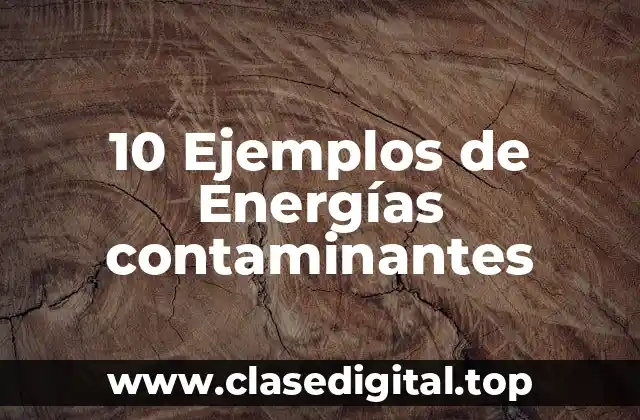 10 Ejemplos de Energías contaminantes