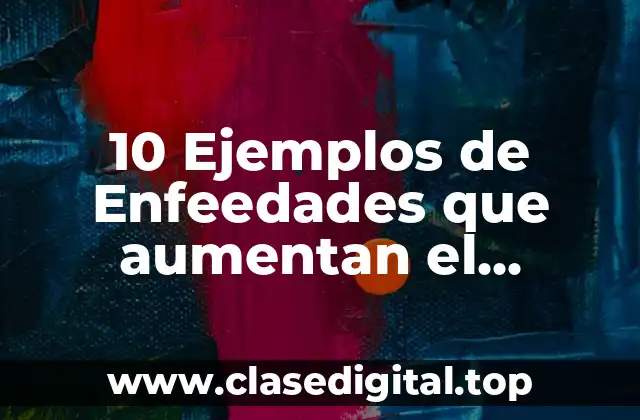 10 Ejemplos de Enfeedades que aumentan el coeficiente intelectual