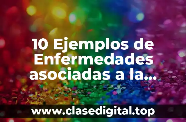 10 Ejemplos de Enfermedades asociadas a la elevación de las isoenzimas