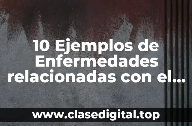10 Ejemplos de Enfermedades relacionadas con el ciclo celular