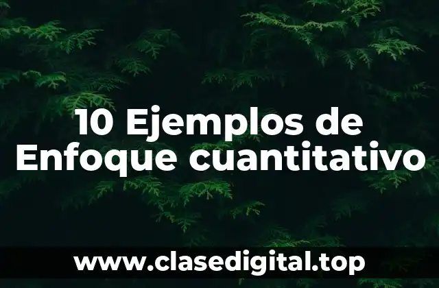 10 Ejemplos de Enfoque cuantitativo