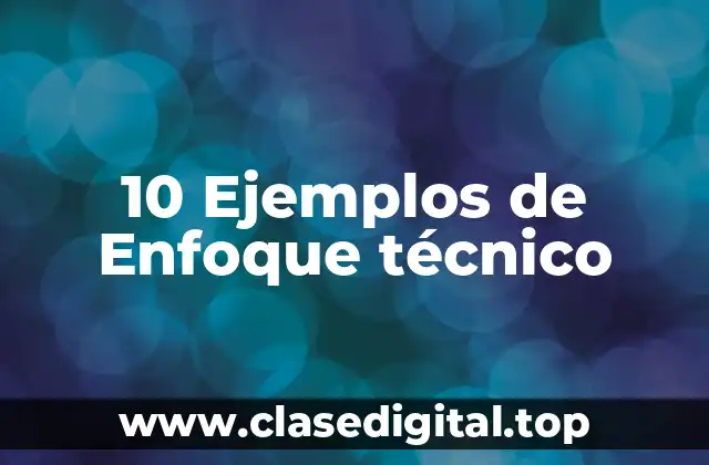 10 Ejemplos de Enfoque técnico