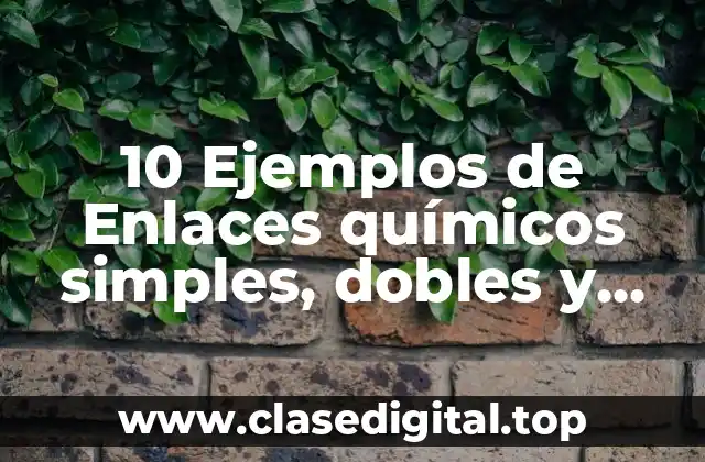 10 Ejemplos de Enlaces químicos simples, dobles y triples