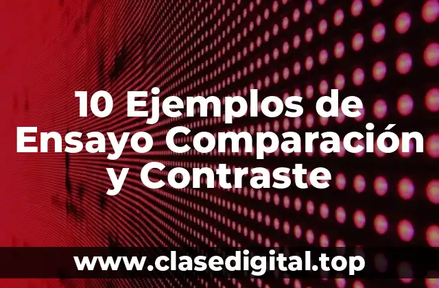 10 Ejemplos de Ensayo Comparación y Contraste
