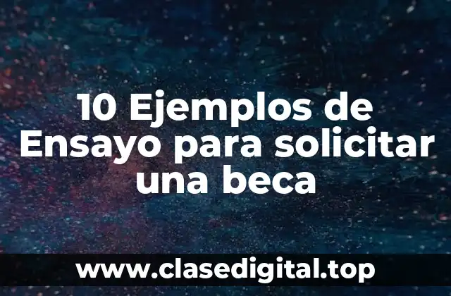 10 Ejemplos de Ensayo para solicitar una beca