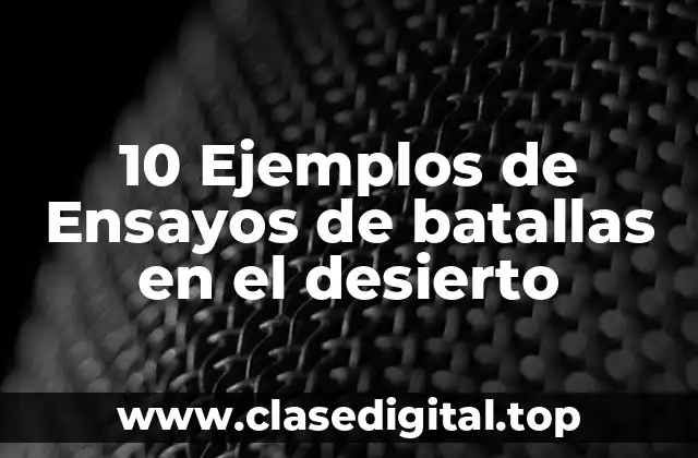 10 Ejemplos de Ensayos de batallas en el desierto