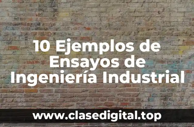 10 Ejemplos de Ensayos de Ingeniería Industrial