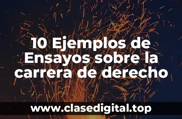 10 Ejemplos de Ensayos sobre la carrera de derecho
