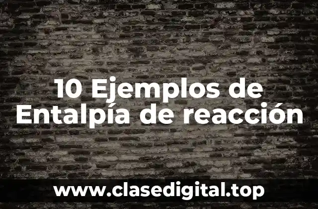 10 Ejemplos de Entalpía de reacción