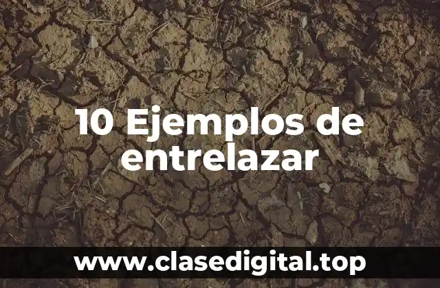 10 Ejemplos de entrelazar