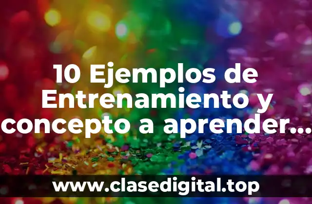 10 Ejemplos de Entrenamiento y concepto a aprender administrar tratamiento