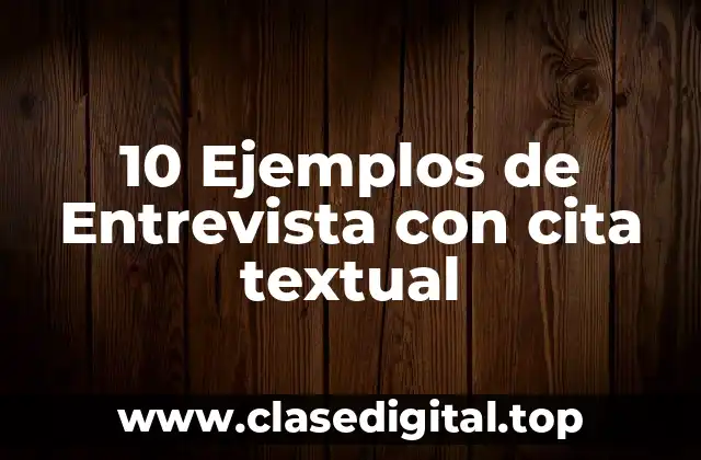 10 Ejemplos de Entrevista con cita textual