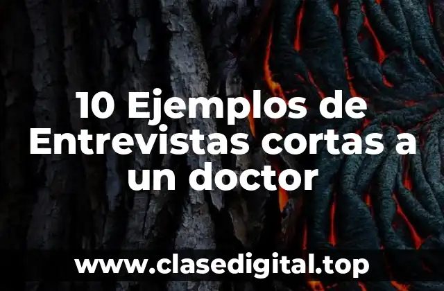 10 Ejemplos de Entrevistas cortas a un doctor