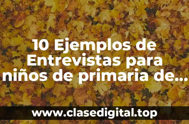 10 Ejemplos de Entrevistas para niños de primaria de una trabalenguas