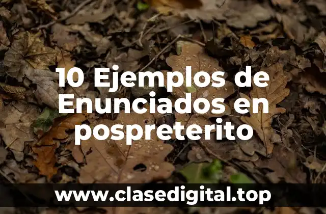 10 Ejemplos de Enunciados en pospreterito